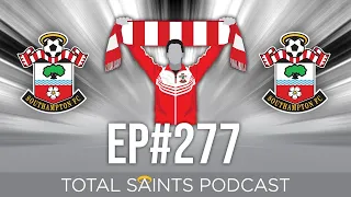 Total Saints Podcast - Episode 277 #SaintsFC #SouthamptonFC