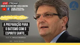 A PREPARAÇÃO PARA O BATISMO DO ESPÍRITO SANTO I  Pr. Gilson Grüdtner  I Sermão de Sábado(18.12.2021)