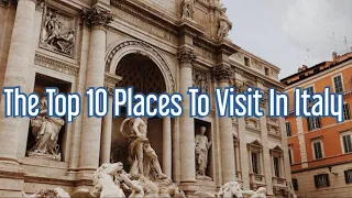 The Top 10 Places To Visit In Italy