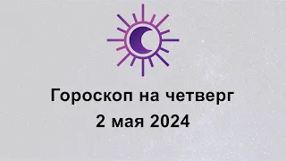 Гороскоп на сегодня четверг 2 Мая 2024