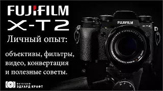 Fujifilm X T2 Личный опыт: объективы, фильтры, видео, конвертация и полезные советы.