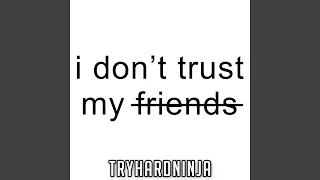 I Don't Trust My Friends (feat. Not a Robot)