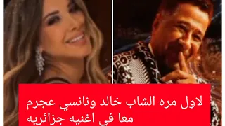 لاول مره نانسي عجرم والشاب خالد معا في اغنيه جزائريه