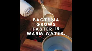 Bacteria grows faster in warm water!