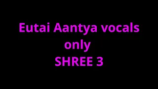 Eutai antya shree 3 vocals only
