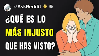 ¿Qué es lo más injusto que has visto?