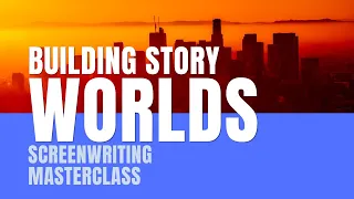 Screenwriting Masterclass | Building Story Worlds