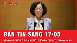 Thời sự sáng ngày 17-5: Vì sao bà Trương Thị Mai thôi giữ chức vụ trong Đảng? | Tin tức