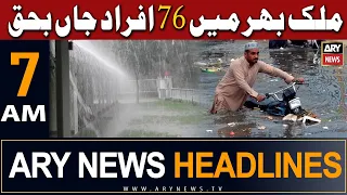 ARY News 7 AM Headlines 9th July | 𝐇𝐞𝐚𝐯𝐲 𝐫𝐚𝐢𝐧𝐬 𝐜𝐥𝐚𝐢𝐦𝐞𝐝 𝟕𝟔 𝐥𝐢𝐯𝐞𝐬