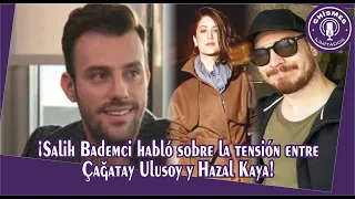 Salih Bademci spoke about the tension between Çağatay Ulusoy and Hazal Kaya!