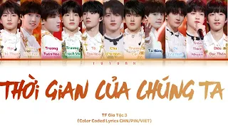 [Vietsub] Thời Gian Của Chúng Ta《我们的时光》- TF Gia Tộc Tam Đại【TF家族三代】(Color Coded Lyrics)