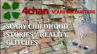 4CHAN SCARY ENCOUNTERS - SCARY CHILDHOOD STORIES - REALITY GLITCHES EDITION