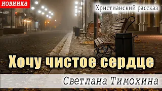 ✔ Хочу чистое сердце      христианский рассказ  Светлана Тимохина МСЦ ЕХБ