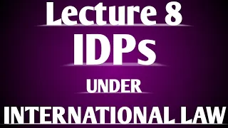 IDPs under International Law Lecture 8