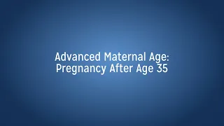 Advance Maternal Age: Managing Pregnancy After Age 35