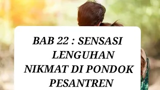 BAB 22 : SENSASI LENGUHAN NIKMAT DI PONDOK PESANTREN