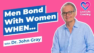 Men Bond With Women WHEN...  Dr. John Gray