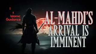 Al Mahdi’s Arrival Is Imminent