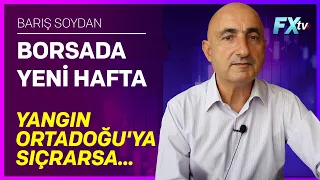 Borsada Yeni Hafta: Yangın Ortadoğu'ya Sıçrarsa... | Barış Soydan