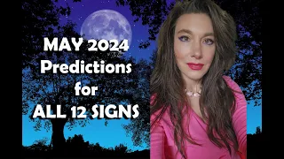 Predictions for MAY 2024 ~ ALL 12 SIGNS