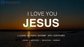 I Love You Jesus |  3 Hours of Piano Worship with Scriptures.  For Prayer, Meditation and Worship