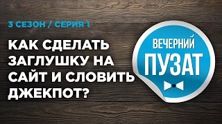 ВЕЧЕРНИЙ ПУЗАТ S03E01 - КАК СДЕЛАТЬ ЗАГЛУШКУ НА САЙТ И СЛОВИТЬ ДЖЕКПОТ?