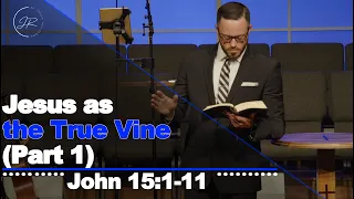 "Jesus as the True Vine (Part 1)" - John 15:1-11 (5.7.23) - Dr. Jordan N. Rogers