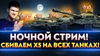 НОЧНОЙ СТРИМ! СБИВАЕМ х5 НА ВСЕХ ТАНКАХ!