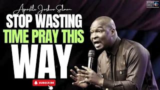 Stop Wasting Time: This Is The RIGHT Way to Pray for Results! | Apostle Joshua Selman