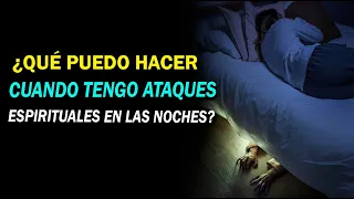 🚨¿QUÉ PUEDO HACER CUANDO TENGO ATAQUES ESPIRITUALES EN LAS NOCHES?