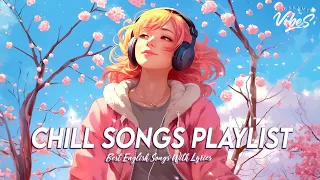 Chill Songs Playlist 🌸 Mood Chill Vibes English Chill Songs  Top English Songs With Lyrics