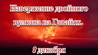 Извержение двойного вулкана на Гавайях  В чём его опасность Мауна-Лоа ?