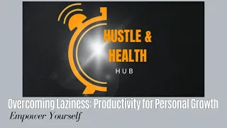 Unlocking Your Potential: Overcoming Laziness and Cultivating Productivity for Personal Growth