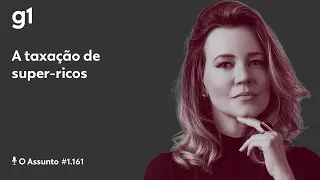 A taxação de super-ricos | O ASSUNTO