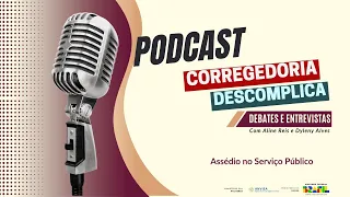 Assédio no serviço público – Podcast “Corregedoria Descomplica” 4