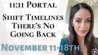 Shift Timelines With Once In a Lifetime 11:11:11 Portal November 11-18th! | There's NO Going Back