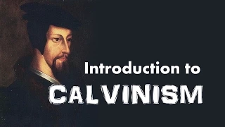 Calvinism (Introduction to John Calvin's Reformed Theology)