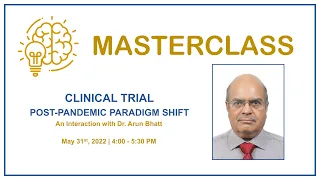 Masterclass - Clinical Trial: Post-pandemic Paradigm Shift by Dr. Arun Bhatt