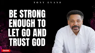 [ Tony evans ] Be Strong Enough To Let Go And Trust God | Faith in God