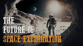 The Next Frontier | The Future of Space Exploration