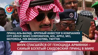 Внук спасшейся от геноцида армянки стал самым богатым саудовским принцем в мире