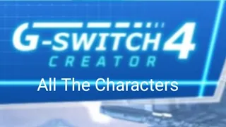 G-Switch 4 Creator: All The Characters