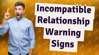 How Can I Recognize the 12 Warning Signs of an Incompatible Relationship?