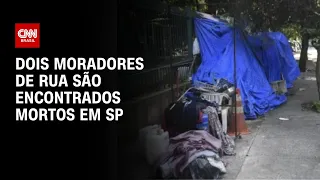 Dois moradores de rua são encontrados mortos em SP | AGORA CNN