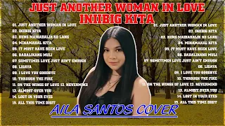 INIIBIG KITA, JUST ANOTHER WOMAN IN LOVE ❤️ Newest OPM Trending Songs 2024 ❤️ AILA SANTOS COVER 2024