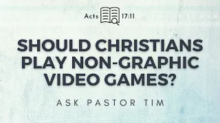 Should Christians Play Non-Graphic Video Games? - Ask Pastor Tim