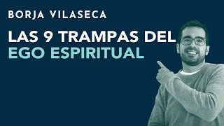 Las 9 trampas del ego espiritual | Borja Vilaseca