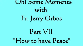 7. How to have Peace (Oh! Some Moments with Fr. Orbos)