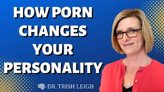 Porn Changes Your Personality (w/ Dr. Trish Leigh)