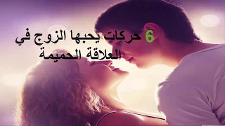 الحياة الزوجية :6 حركات يحبها الزوج في ممارسة الجنس